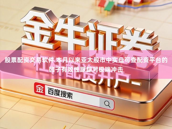 股票配资交易软件 本月以来亚太股市中实盘可查配资平台的因子有效性跟踪对极端冲击