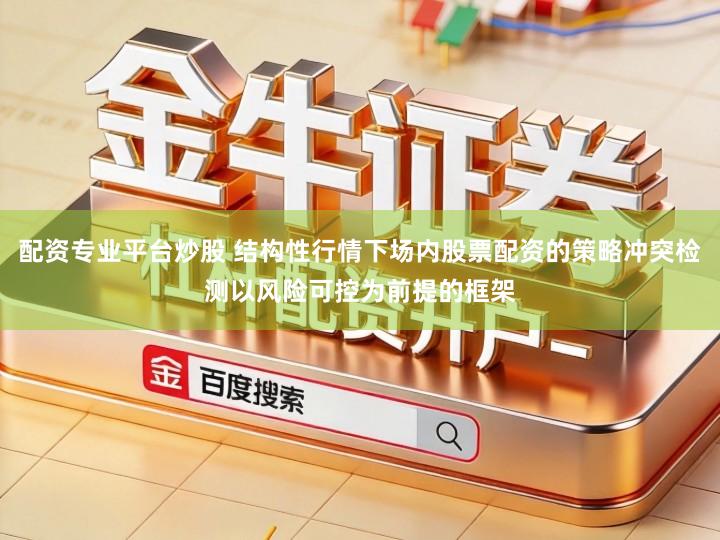 配资专业平台炒股 结构性行情下场内股票配资的策略冲突检测以风险可控为前提的框架