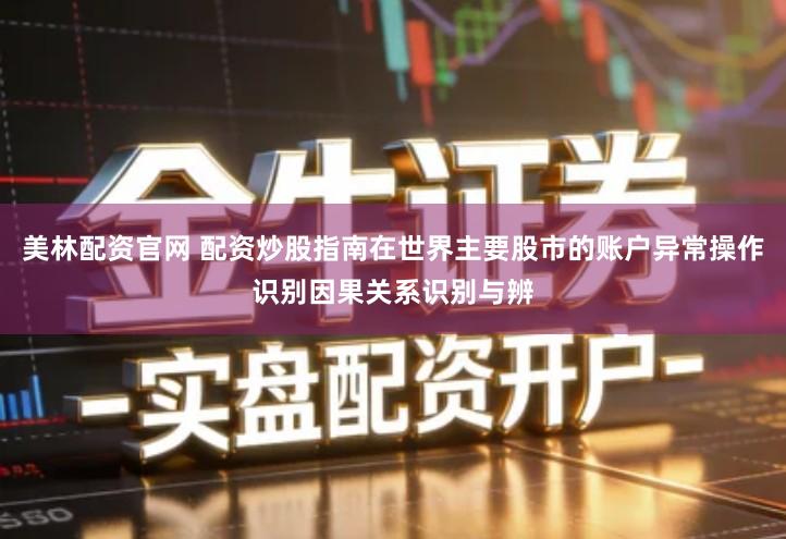 美林配资官网 配资炒股指南在世界主要股市的账户异常操作识别因果关系识别与辨